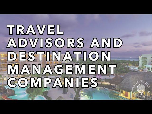 Travel Advisors and Destination Management Companies (DMCs)