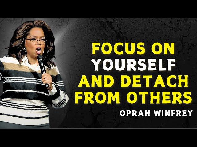 FOCUS ON YOURSELF AND DETACH FROM OTHERS - OPRAH WINFREY MOTIVATION