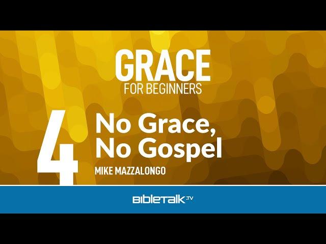 No Grace - No Gospel – Mike Mazzalongo | BibleTalk.tv