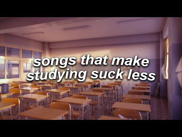 a playlist of songs that make studying suck less