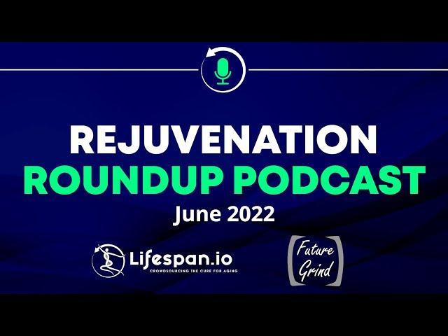 Rejuvenation Roundup Podcast - June 2022