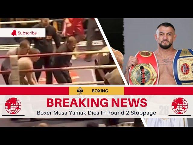 BOXER MUSA YAMAK DIES DURING ROUND 2 STOPPAGE