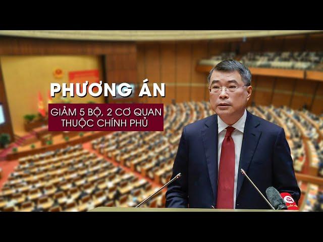 Phương án giảm 5 bộ, 2 cơ quan thuộc Chính phủ