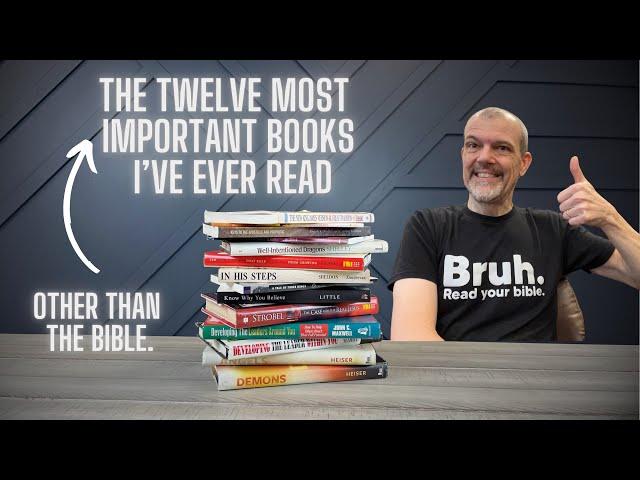 Twelve Most Important Books (Other Than the Bible) That I’ve Read