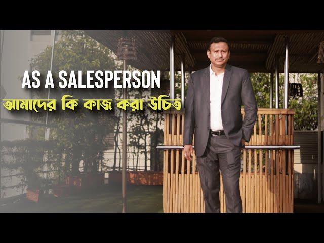 একজন সেলস পারসোন হিসেবে আমাদের কি কাজ করা উচিত । Work of a Salesperson