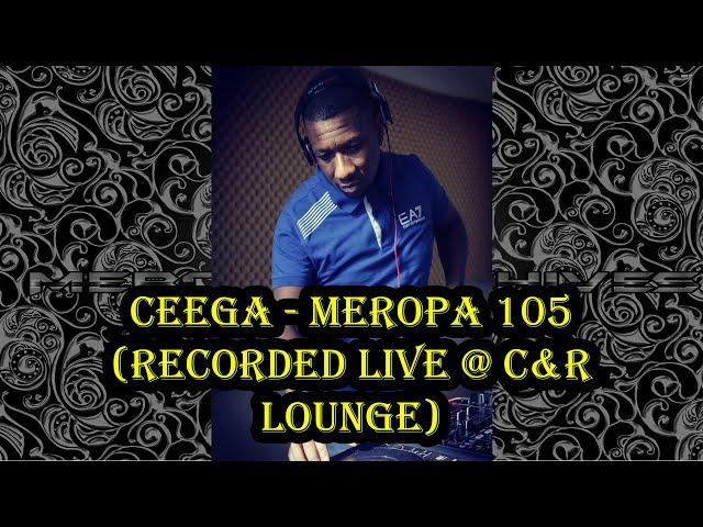 Ceega - Meropa 105 (Recorded Live @ C&R Lounge)