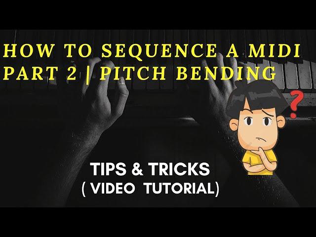 MIDI: HOW TO SEQUENCE A MIDI  PART 2 | PITCH BENDING, & MODULATION | Video Tutorial (2020)