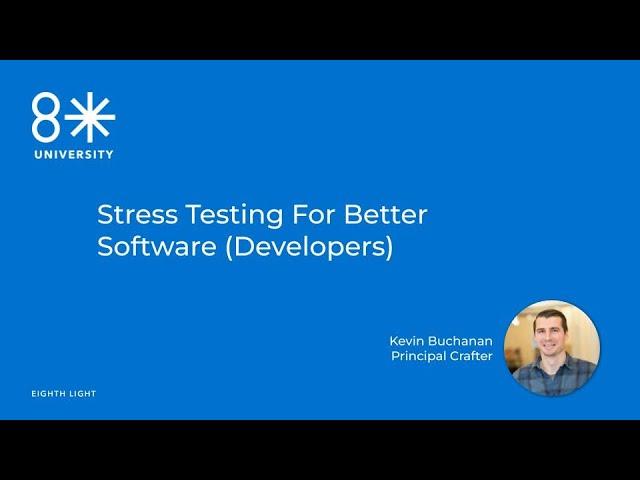 8LU - Stress Testing for Better Software (Developers) by Kevin Buchanan
