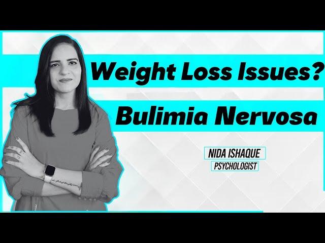 Binge Eating And Weight Loss Issues - BULIMIA NERVOSA (Eating Disorder)