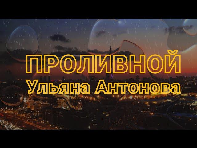Проливной - Ульяна Антонова