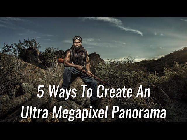 5 Ways To Create An Ultra Megapixel Panorama