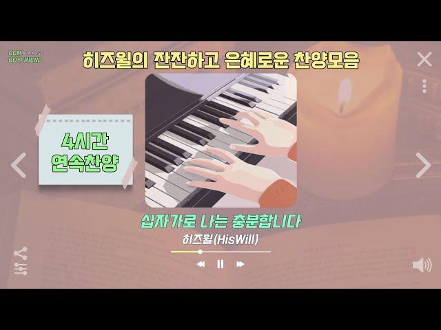 히즈윌 찬양모음 | (4시간) HisWill의 잔잔하고 은혜로운 찬양모음 | 말씀묵상 | 골방기도 | 하루종일 틀어놓기 좋은 CCM 플레이리스트 