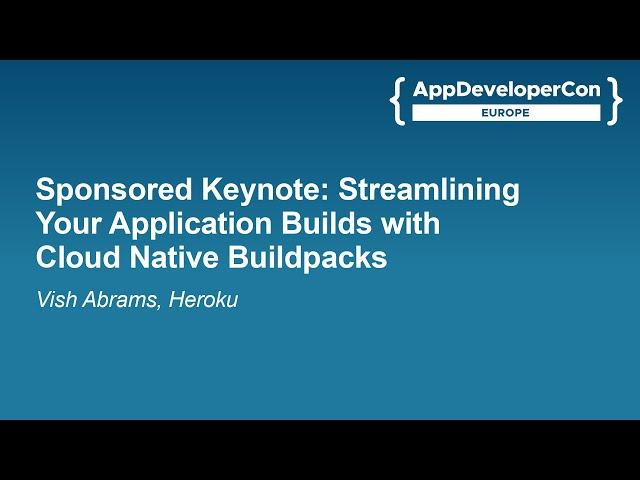 Sponsored Keynote: Streamlining Your Application Builds with Cloud Native Buildpacks - Vish Abrams