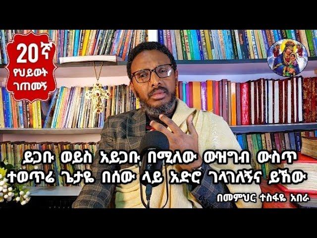 20ኛ የህይወት ገጠመኝ፦ይጋቡ ወይስ አይጋቡ በሚለው ውዝግብ ውስጥ ተወጥሬ ጌታዬ በሰው ላይ አድሮ ገላገለኝና ይኸው