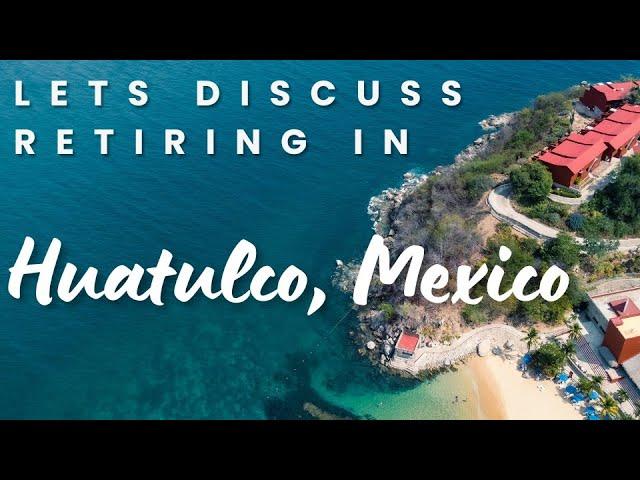 Let's Discuss Retirement in Huatulco Mexico Low Cost of Living #retirementdestinations