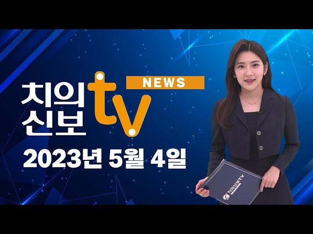 2023년 5월 4일 치의신보TV 뉴스