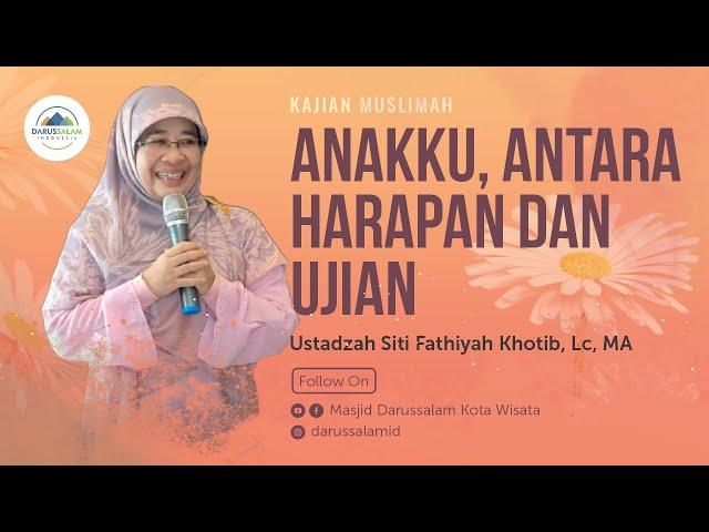 ANAKKU, ANTARA HARAPAN DAN UJIAN | USTADZAH SITI FATHIYAH KHOTIB, LC., MA.