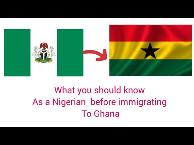 WHAT YOU SHOULD KNOW BEFORE IMMIGRATING TO GHANA AS A NIGERIAN .1