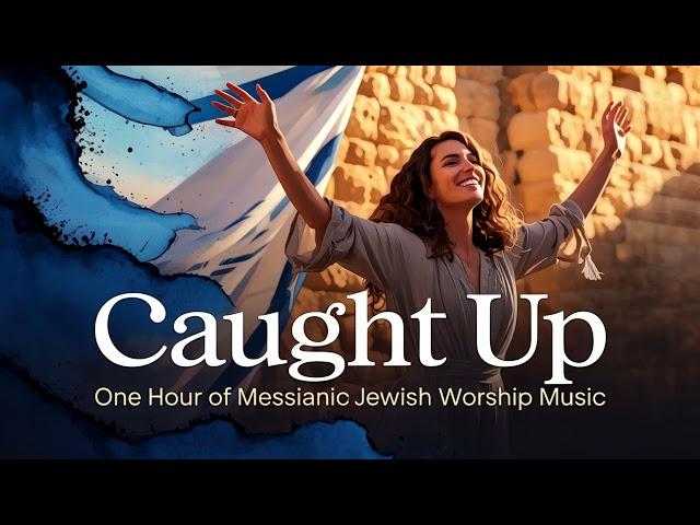 Messianic Jewish Worship Songs, Caught Up, Hebrew English Messianic Worship Music, Messianic Praise
