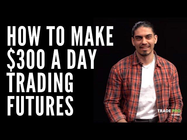 How to make $300 a Day Trading Futures Markets Step by Step Guide