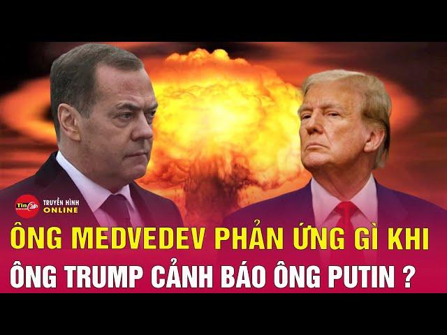 Tin tối 28/5: Ông Medvedev lên tiếng sau khi ông Trump cảnh báo ông Putin "đùa với lửa" | Tin24h