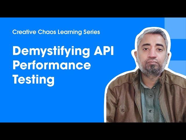 Demystifying API Performance Testing with Khurram Wali Khan - Creative Chaos Learning Series