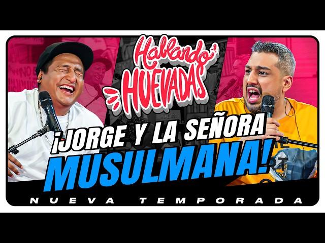 HABLANDO HUEVADAS - Novena Temporada [JORGE Y LA SEÑORA MUSULMANA]