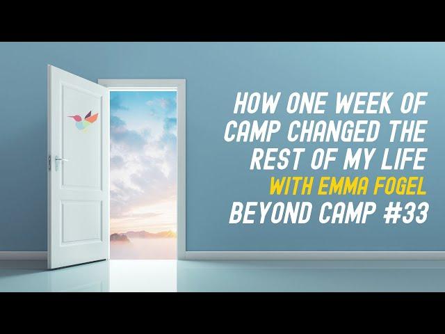 How One Week At Camp Changed the Rest of My Life - with Emma Fogel  -  Beyond Camp #33
