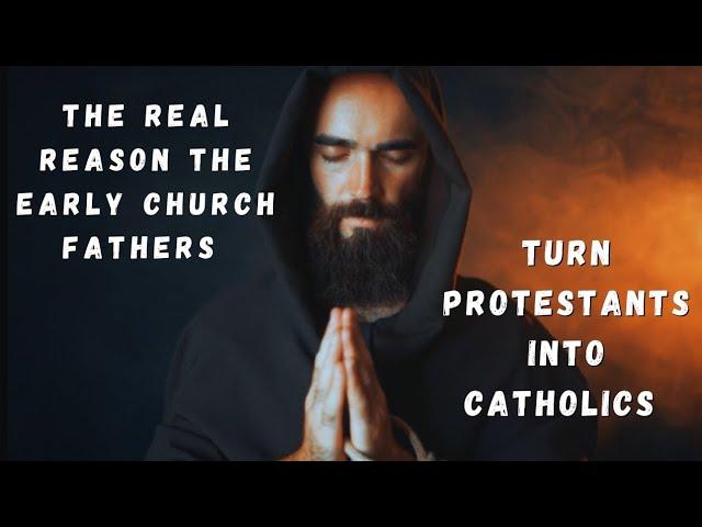 The Real Reason The Early Church Fathers Turn Protestants Into Catholics