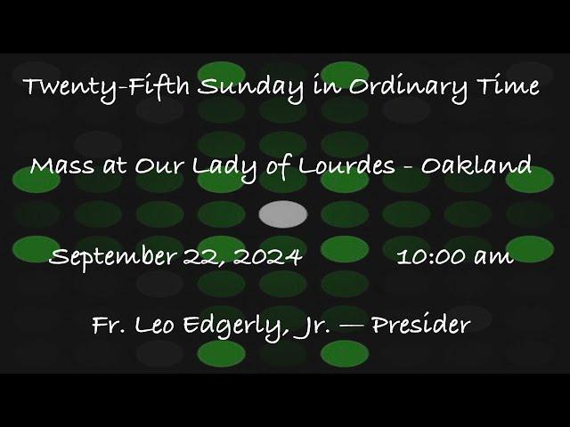 Twenty-Fifth Sunday in Ordinary Time  -  Mass at Our Lady of Lourdes - Oakland - September 22, 2024