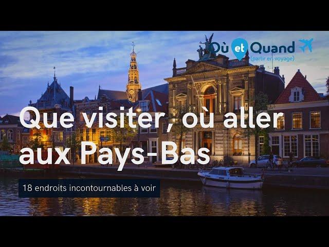 Que visiter et où aller aux Pays-Bas ? 18 lieux INCONTOURNABLES