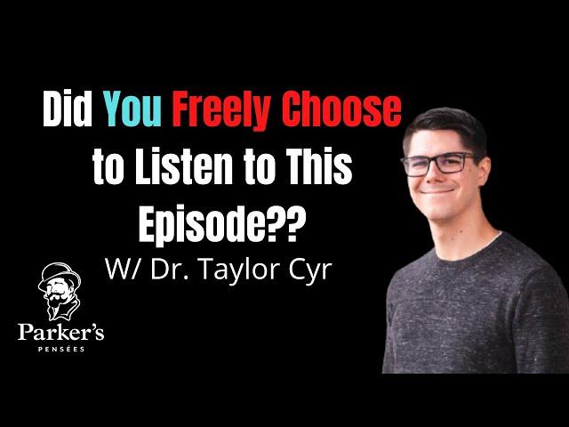 Did You Freely Choose to Listen to This Episode? | w/Dr. Taylor Cyr - PPP ep. 14