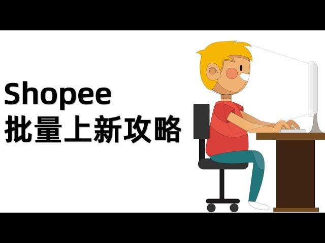 shopee跨境电商学习:Shopee虾皮网批量上新攻略！ 用它15分钟，让你快速上新