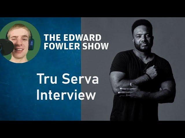 The Edward Fowler Show | Tru Serva