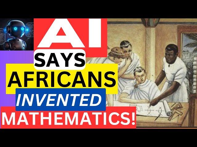 MATH'S SECRET HISTORY: AI Confirms Africa Invented It All!