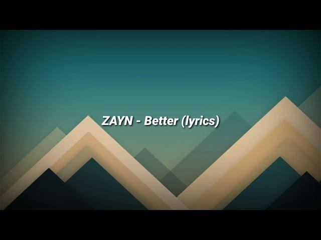 ZAYN - Better (lyrics)