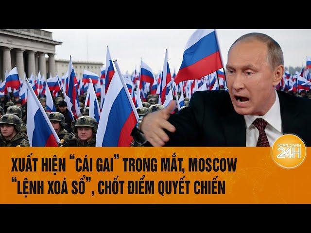 Thời sự quốc tế 11/10: Xuất hiện “cái gai” trong mắt, Moscow “lệnh xoá sổ”, chốt điểm quyết chiến