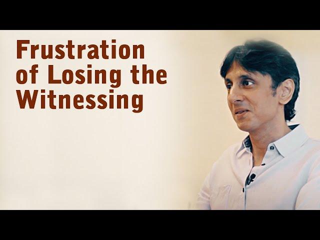 Frustration of Losing the Witnessing | Gautam Sachdeva