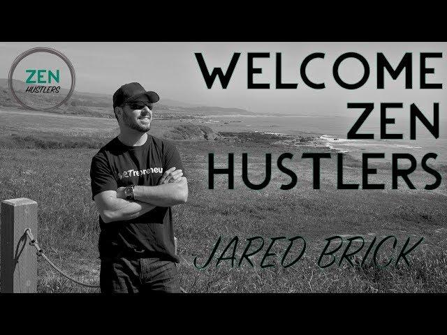 Welcome to ZEN Hustlers • Intro with Jared Brick