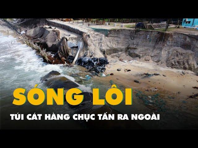 Sạt lở khủng khiếp ở Hội An, túi cát hàng chục tấn bị sóng lôi ra ngoài