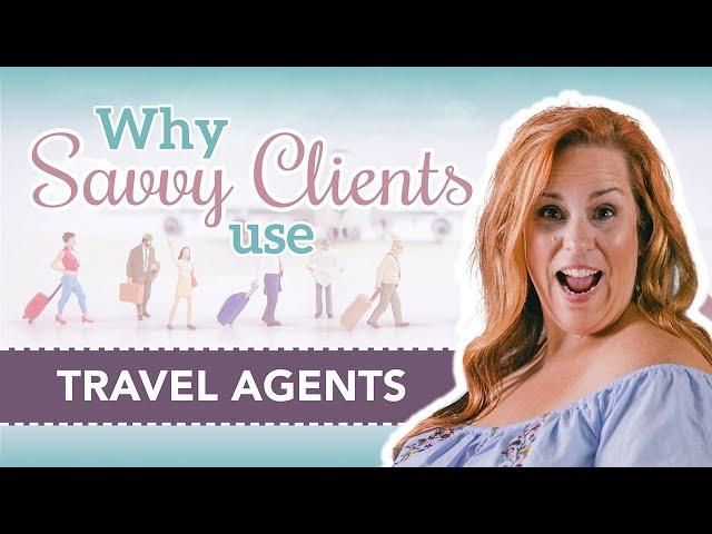 Why Savvy Clients use Travel Agents