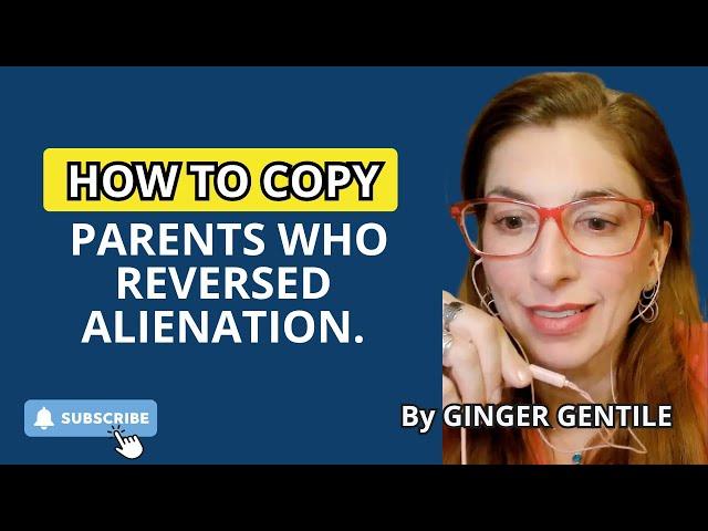 HOW TO COPY PARENTS WHO REVERSED ALIENATION