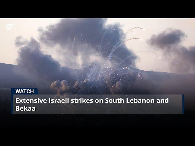 Extensive Israeli strikes on South Lebanon and Bekaa