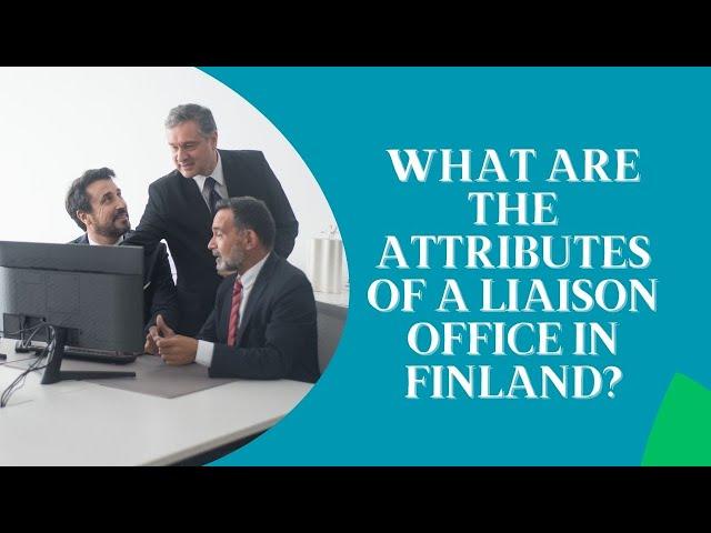 What are the Attributes of a Liaison Office in Finland?