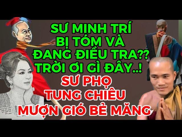 SƯ MINH TRÍ BỊ TÓM VÀ ĐANG ĐIỀU TRA??THẬT HƯ RA SAO?-SƯ PHỌ TUNG CHIÊU CUỐI MƯỢN GIÓ BẺ MĂNG