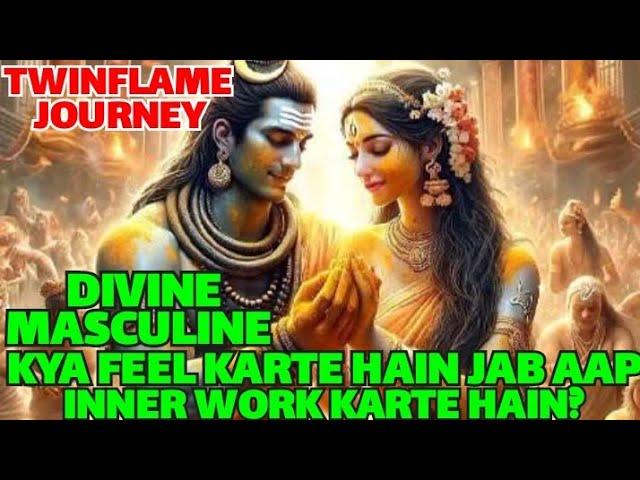 How Divine Masculine Feels When You Do Inner Work? (Hindi) | Twinflame Journey