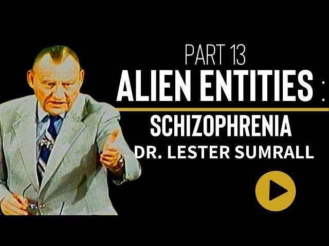 Alien Entities (Pt 13): Is Schizophrenia an Alien Entity? - Dr. Lester Sumrall