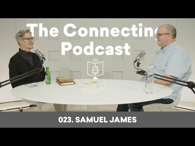 023. Samuel James | The Connecting Podcast