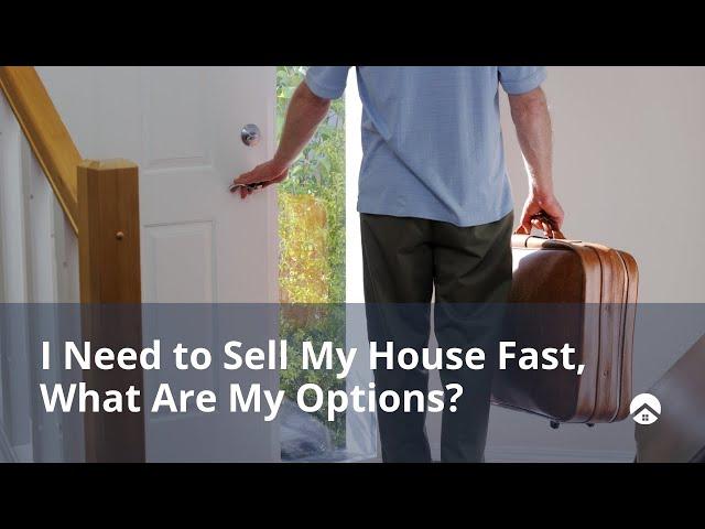 I Need to Sell My House Fast, What Are My Options?