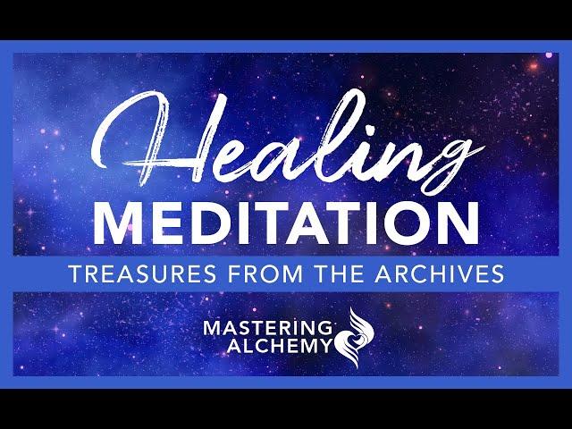 20 Minute guided healing meditation | From the Archives | Mastering Alchemy